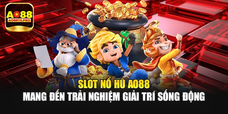 Slot AO88 mang đến trải nghiệm sống động